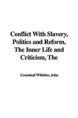 Cover of The Conflict with Slavery, Politics and Reform, the Inner Life and Criticism