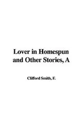 Cover of A Lover in Homespun and Other Stories