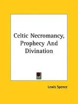 Cover of Celtic Necromancy, Prophecy and Divination