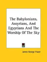 Cover of The Babylonians, Assyrians, And Egyptians And The Worship Of The Sky