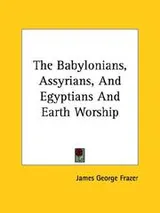 Cover of The Babylonians, Assyrians, And Egyptians And Earth Worship