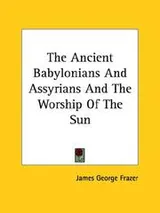 Cover of The Ancient Babylonians And Assyrians And The Worship Of The Sun