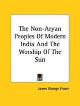 Cover of The Non-Aryan Peoples Of Modern India And The Worship Of The Sun