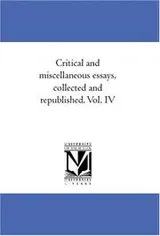 Cover of Critical and miscellaneous essays, collected and republished. Vol. IV