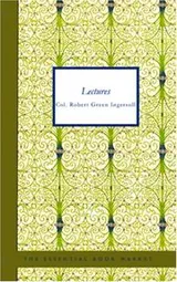 Cover of Lectures of Col. Robert Green Ingersoll