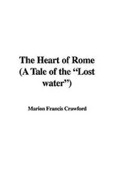 Cover of The Heart of Rome a Tale of the "Lost Water"