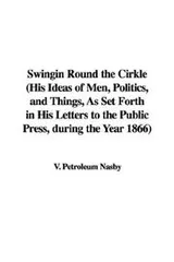 Cover of Swingin Round the Cirkle (His Ideas of Men, Politics, and Things, As Set Forth in His Letters to the Public Press, during the Year 1866)