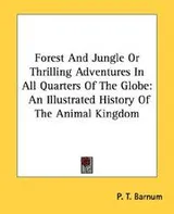 Cover of Forest and Jungle or Thrilling Adventures in All Quarters of the Globe