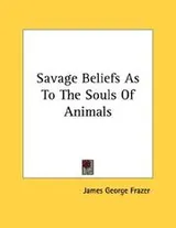 Cover of Savage Beliefs As To The Souls Of Animals
