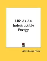 Cover of Life As An Indestructible Energy