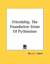 Cover of Friendship, The Foundation-Stone Of Pythianism