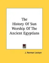 Cover of The History Of Sun Worship Of The Ancient Egyptians
