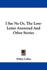 Cover of I Say No Or, The Love-Letter Answered And Other Stories