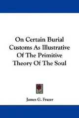 Cover of On Certain Burial Customs As Illustrative Of The Primitive Theory Of The Soul