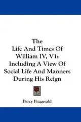 Cover of The Life And Times Of William IV, V1