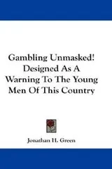 Cover of Gambling Unmasked! Designed As A Warning To The Young Men Of This Country