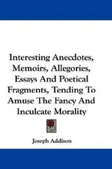 Cover of Interesting Anecdotes, Memoirs, Allegories, Essays And Poetical Fragments, Tending To Amuse The Fancy And Inculcate Morality