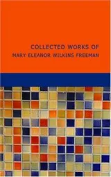Cover of Collected Works of Mary Eleanor Wilkins Freeman