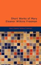 Cover of Short Works of Mary Eleanor Wilkins Freeman