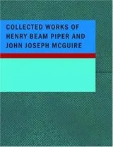 Cover of Collected Works of Henry Beam Piper and John Joseph McGuire