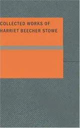 Cover of Collected Works of Harriet Beecher Stowe