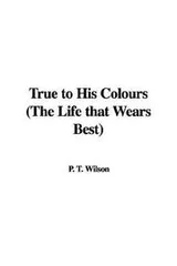 Cover of True to His Colours (the Life That Wears Best)
