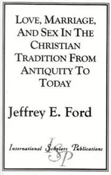 Cover of Love, Marriage, and Sex in the Christian Tradition from Antiquity to Today