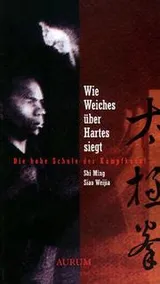 Cover of Wie Weiches über Hartes siegt. Die hohe Schule der Kampfkunst.