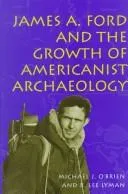 Cover of James A. Ford and the growth of Americanist archaeology