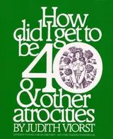 Cover of How did I get to be forty ... & other atrocities