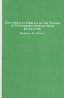 Cover of The Child As Emblem of the Nation in Twentieth-century Irish Literature