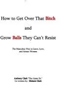 Cover of How To Get Over That Bitch And Grow Balls They Can't Resist