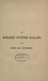 Cover of The romantic Scottish ballads: their epoch and authorship