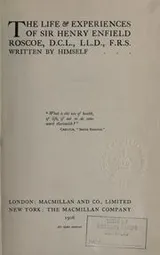 Cover of The life & experiences of Sir Henry Enfield Roscoe, D.C.L., LL.D., F.R.S. written by himself