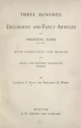 Cover of Three hundred decorative and fancy articles for presents, fairs, etc., etc