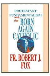 Cover of Protestant Fundamentalism and the Born-Again Catholic
