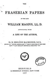 Cover of The Fraserian Papers of the Late William Maginn, LL. D.: Annotated, with a Life of the Author