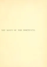 Cover of The roots of the mountains, where in is told somewhat of the lives of the men of Burgdale, their friends, their neighbours, their foemen and their fellows in arms