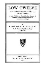 Cover of Low Twelve: "By Their Deeds Ye Shall Know Them." A Series of Striking and Truthful Incidents ..