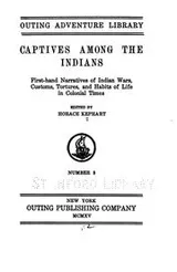 Cover of Captives Among the Indians: First-hand Narratives of Indian Wars, Customs, Tortures, and Habits ...