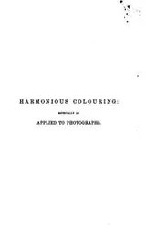 Cover of The principles and practice of harmonious colouring in oil, water, and photographic colours ...