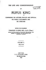 Cover of The Life and Correspondence of Rufus King: Comprising His Letters, Private and Official, His ..