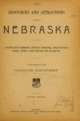 Cover of The resources and attractions of Nebraska, facts on farming, stock-raising, and other industries, and notes on climate ..