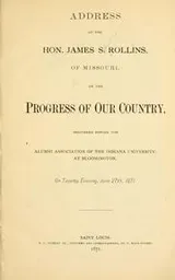 Cover of Address of the Hon. James Sidney Rollins, of Missouri, on the progress of our country, delivered before the Alumni association of the Indiana university, at Bloomington, on Tuesday evening, June 27th, 1871
