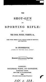 Cover of The shot-gun and sporting rifle, and the dogs, ponies, ferrets, &c. used with them, by Stonehenge