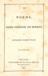 Cover of The poems, sacred, passionate, and humorous, of Nathaniel Parker Willis