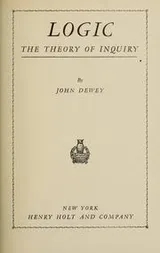 Cover of Logic, the theory of inquiry