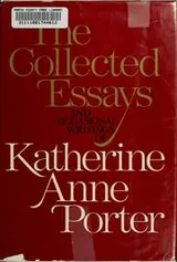 Cover of The collected essays and occasional writings of Katherine Anne Porter