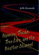 Cover of Wyoming trucks, true love, and the weather channel