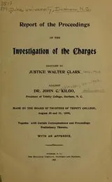Cover of Report of the proceedings of the investigation of the charges brought by Justice Walter Clark against Dr. John C. Kilgo, president of Trinity college, August 30 and 31, 1898, together with certain correspondence and proceedings preliminary thereto